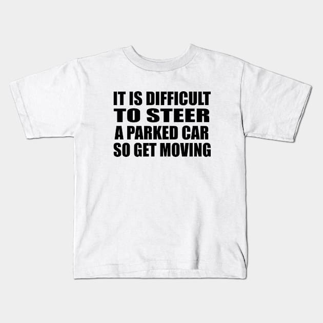 It is difficult to steer a parked car, so get moving Kids T-Shirt by Geometric Designs